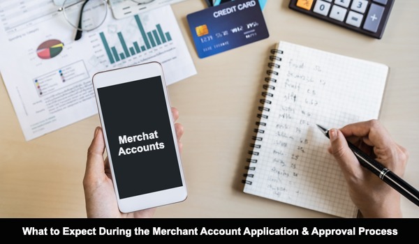 What to Expect During the Merchant Account Application & Approval Process